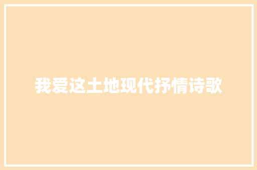 我爱这土地现代抒情诗歌 会议纪要范文