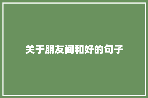 关于朋友间和好的句子 商务邮件范文