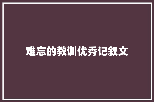 难忘的教训优秀记叙文