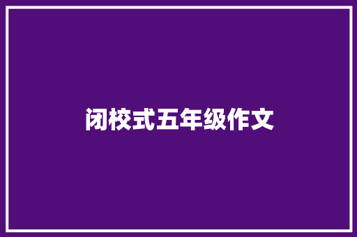 闭校式五年级作文 演讲稿范文