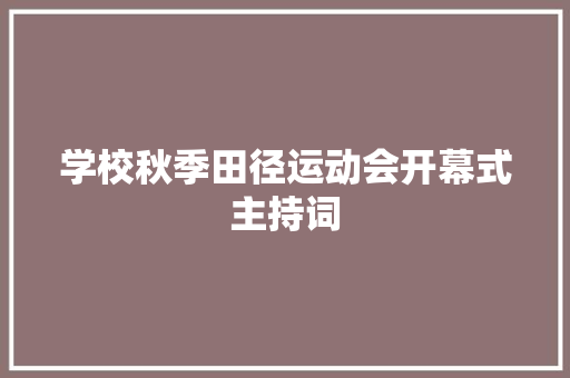 学校秋季田径运动会开幕式主持词 工作总结范文