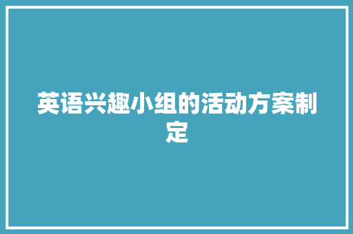 英语兴趣小组的活动方案制定