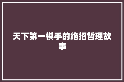 天下第一棋手的绝招哲理故事