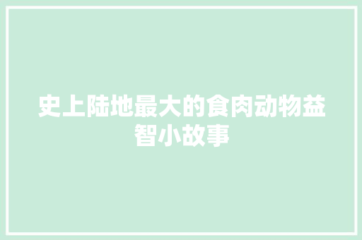 史上陆地最大的食肉动物益智小故事