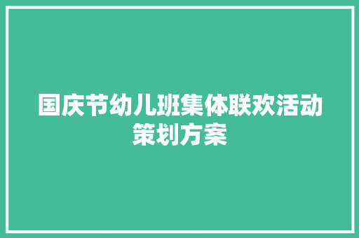 国庆节幼儿班集体联欢活动策划方案