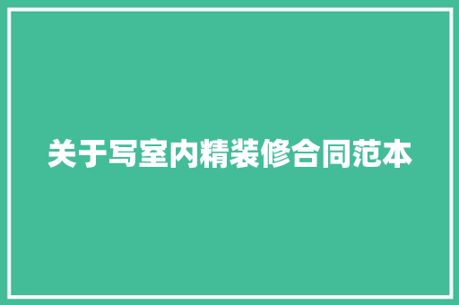 关于写室内精装修合同范本 致辞范文