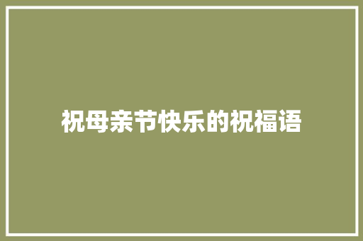 祝母亲节快乐的祝福语 申请书范文