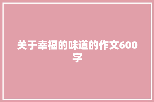 关于幸福的味道的作文600字 综述范文