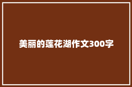 美丽的莲花湖作文300字