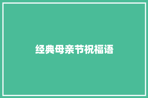 经典母亲节祝福语 工作总结范文