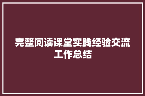 完整阅读课堂实践经验交流工作总结