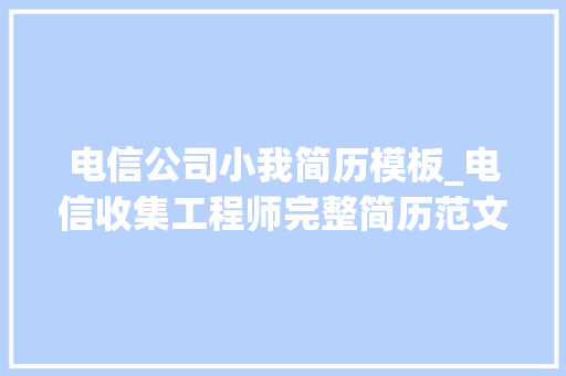 电信公司小我简历模板_电信收集工程师完整简历范文