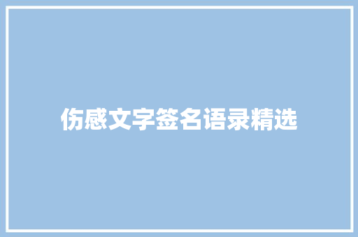 伤感文字签名语录精选 演讲稿范文