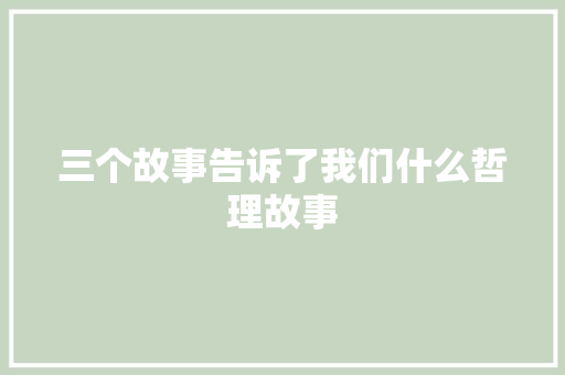 三个故事告诉了我们什么哲理故事