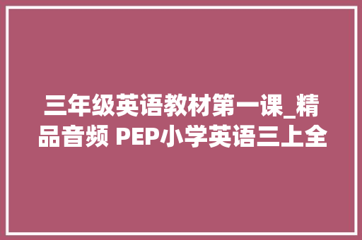 三年级英语教材第一课_精品音频 PEP小学英语三上全套01Unit1