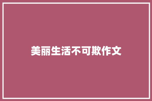 美丽生活不可欺作文