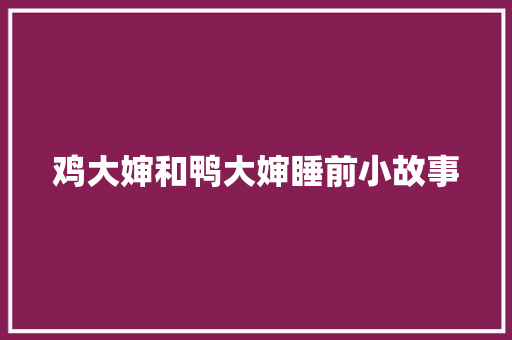 鸡大婶和鸭大婶睡前小故事 申请书范文