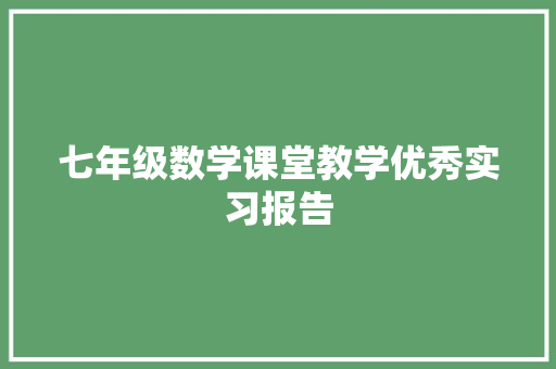 七年级数学课堂教学优秀实习报告