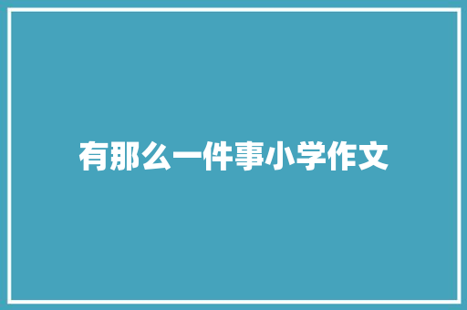 有那么一件事小学作文