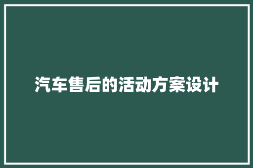 汽车售后的活动方案设计 书信范文