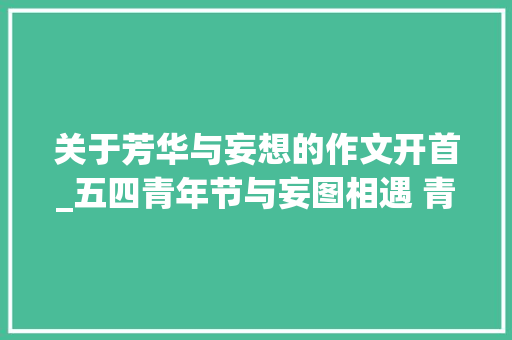 关于芳华与妄想的作文开首_五四青年节与妄图相遇 青春是你奔跑的姿态