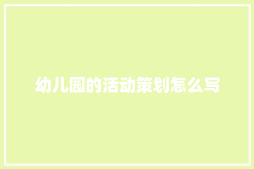 幼儿园的活动策划怎么写 演讲稿范文