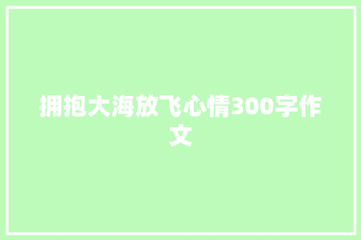 拥抱大海放飞心情300字作文 报告范文