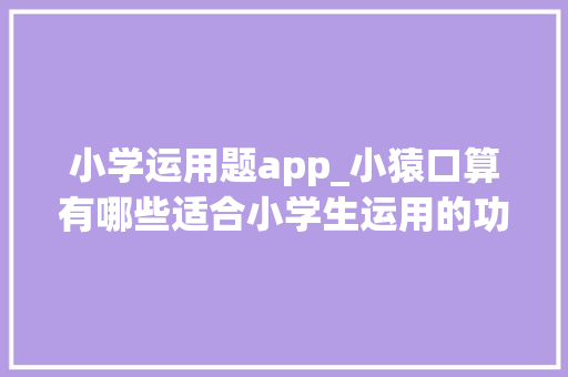 小学运用题app_小猿口算有哪些适合小学生运用的功能