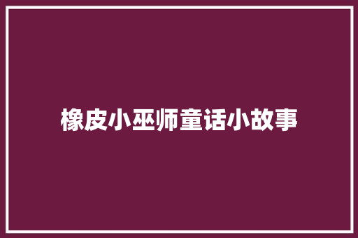 橡皮小巫师童话小故事