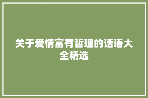 关于爱情富有哲理的话语大全精选 致辞范文