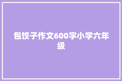 包饺子作文600字小学六年级