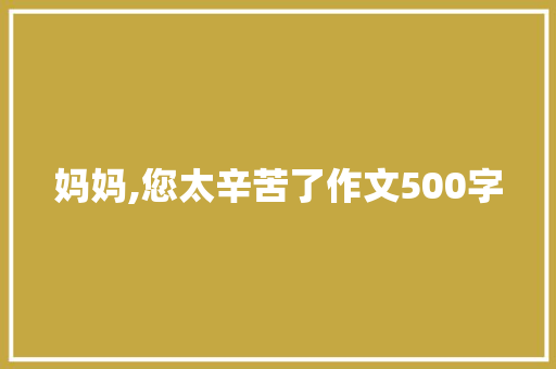 妈妈,您太辛苦了作文500字