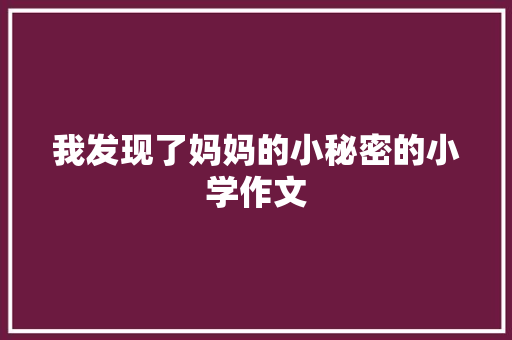 我发现了妈妈的小秘密的小学作文