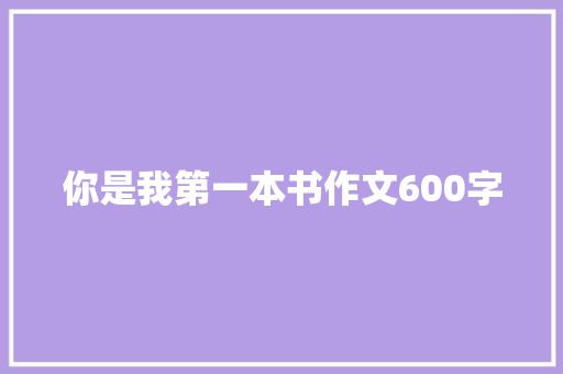 你是我第一本书作文600字