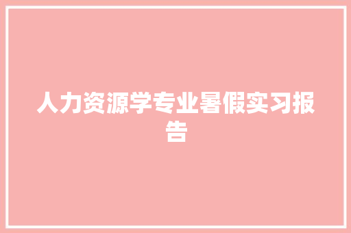 人力资源学专业暑假实习报告