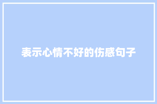 表示心情不好的伤感句子 论文范文