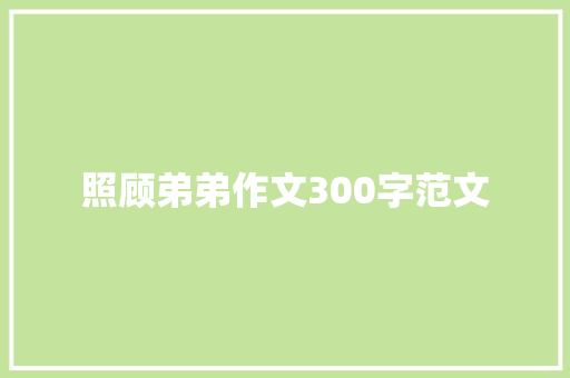 照顾弟弟作文300字范文