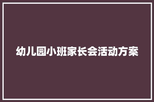 幼儿园小班家长会活动方案 书信范文