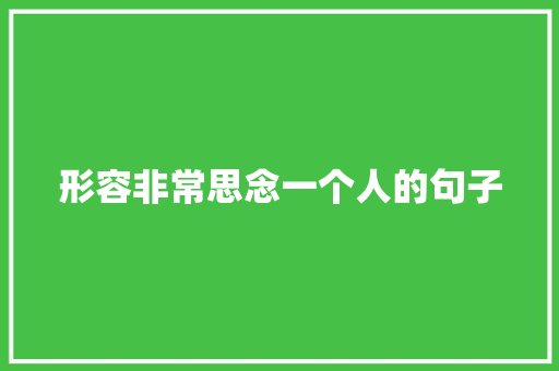 形容非常思念一个人的句子 演讲稿范文