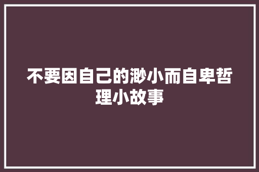 不要因自己的渺小而自卑哲理小故事