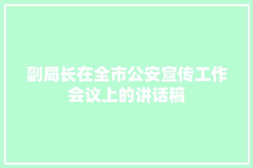 副局长在全市公安宣传工作会议上的讲话稿