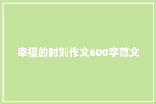 幸福的时刻作文600字范文 报告范文