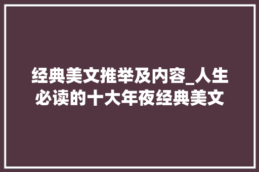 经典美文推举及内容_人生必读的十大年夜经典美文