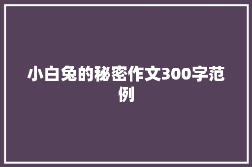 小白兔的秘密作文300字范例