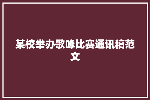 某校举办歌咏比赛通讯稿范文