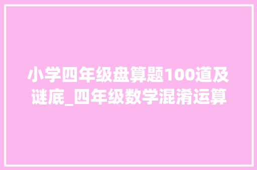 小学四年级盘算题100道及谜底_四年级数学混淆运算题的频年夜小演习3200道