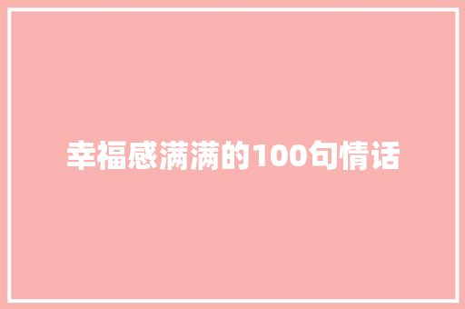 幸福感满满的100句情话 工作总结范文