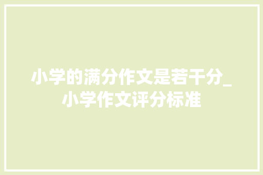 小学的满分作文是若干分_小学作文评分标准