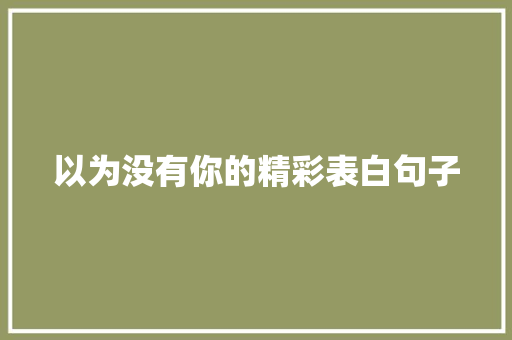 以为没有你的精彩表白句子