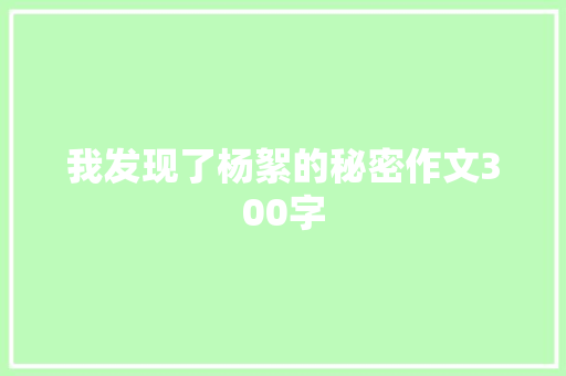 我发现了杨絮的秘密作文300字